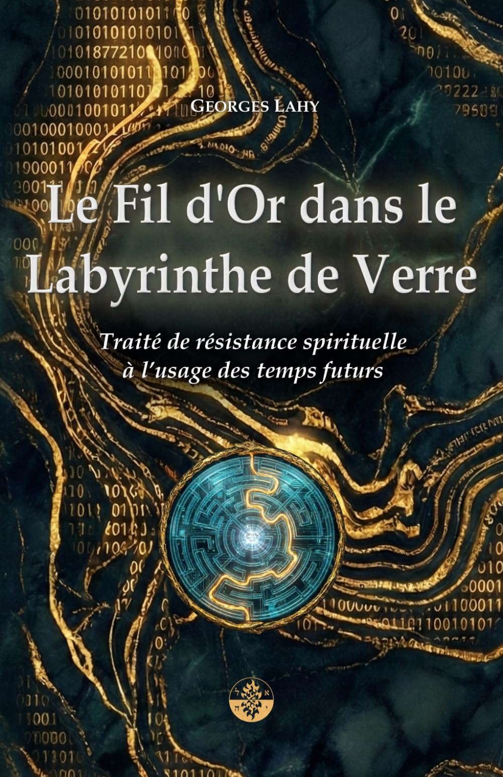 Le Fil d'Or dans le Labyrinthe de verre: Traité de résistance spirituelle à l’usage des temps futurs