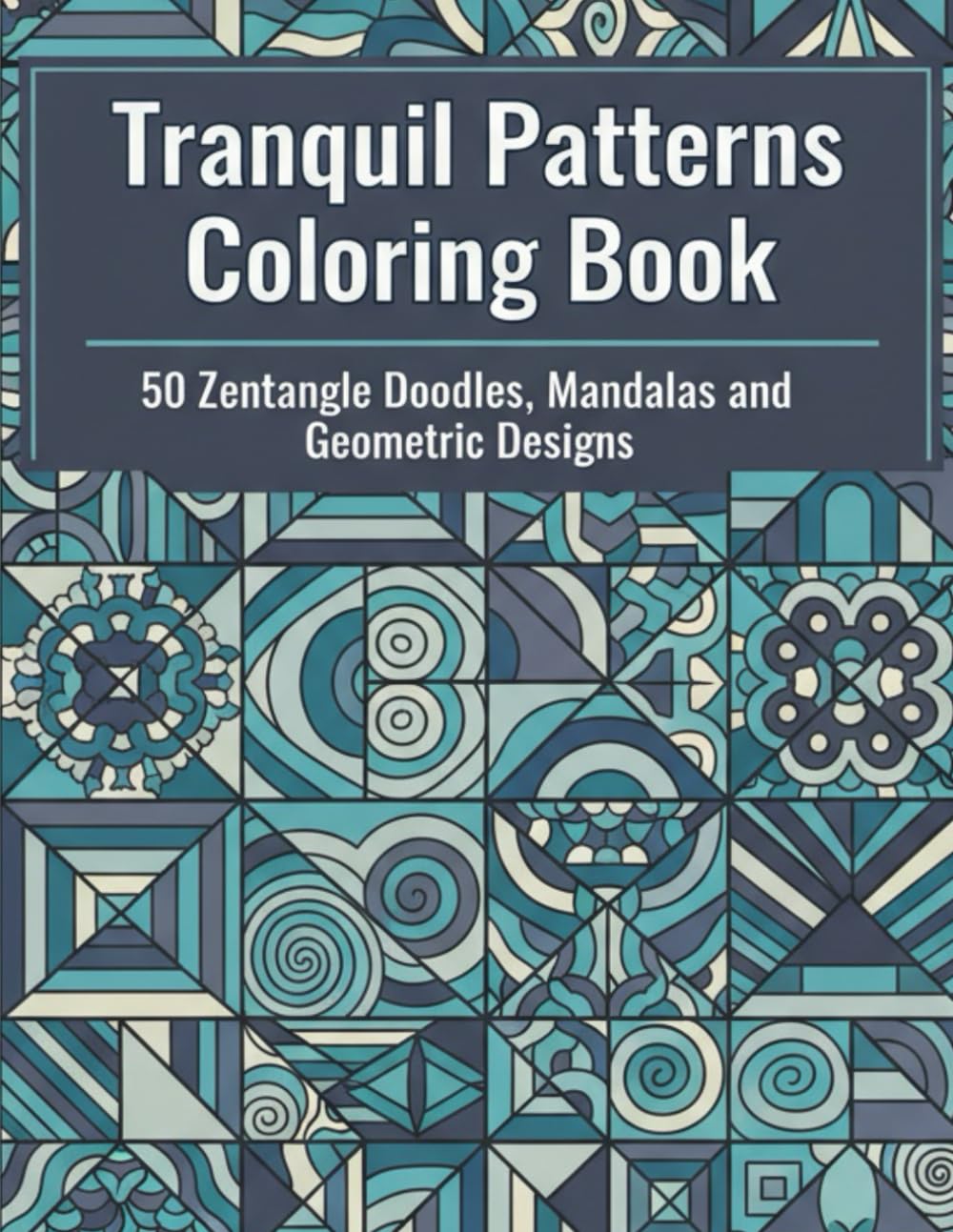 Tranquil Patterns Coloring Book: 50 Zentangle Doodles, Mandalas and Geometric Designs