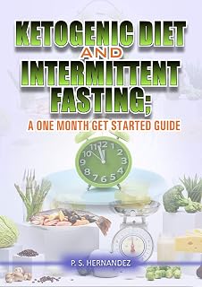 KETOGENIC DIET AND INTERMITTENT FASTING: A One Month Get Started Guide
