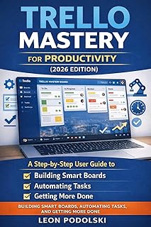 TRELLO MASTERY FOR PRODUCTIVITY (2026 EDITION): A Step-by-Step User Guide to Building Smart Boards, Automating Tasks, and Getting More Done (English Edition)