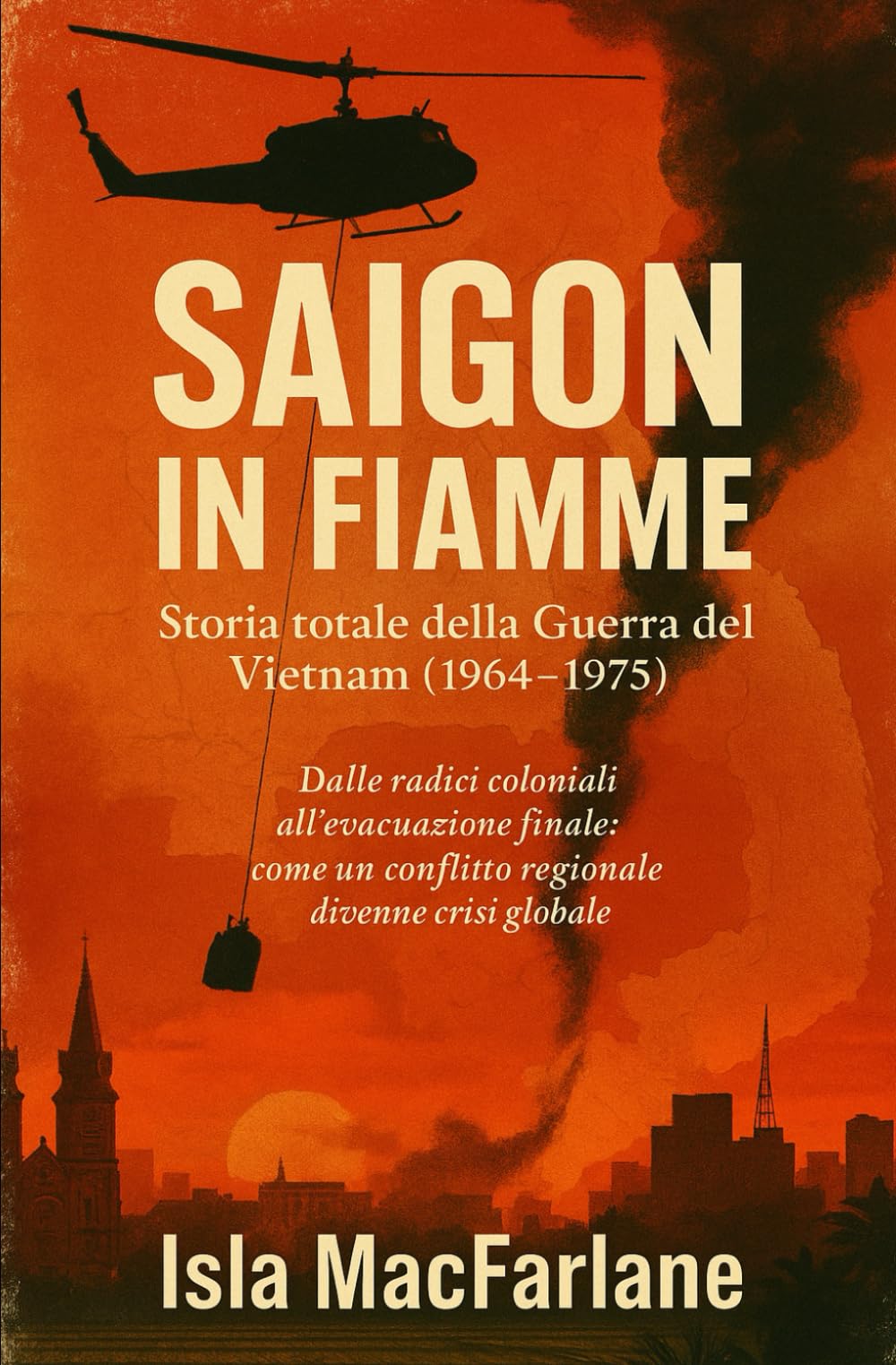 Saigon in fiamme: Storia totale della Guerra del Vietnam (1964–1975)