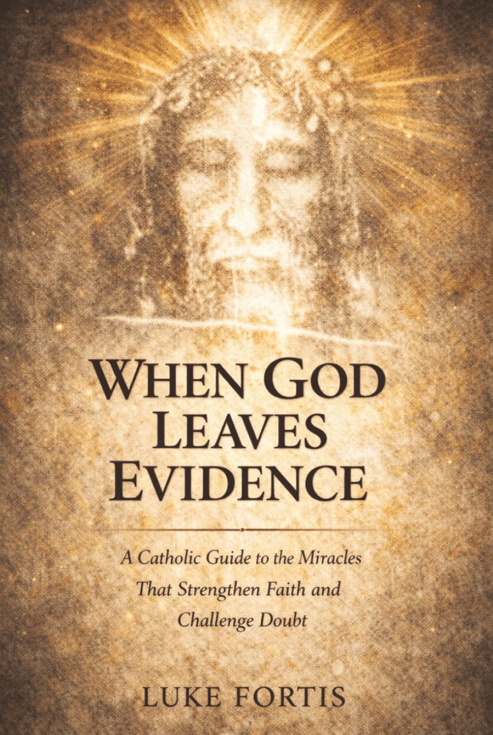 When God Leaves Evidence: A Catholic Guide to the Miracles That Strengthen Faith and Challenge Doubt