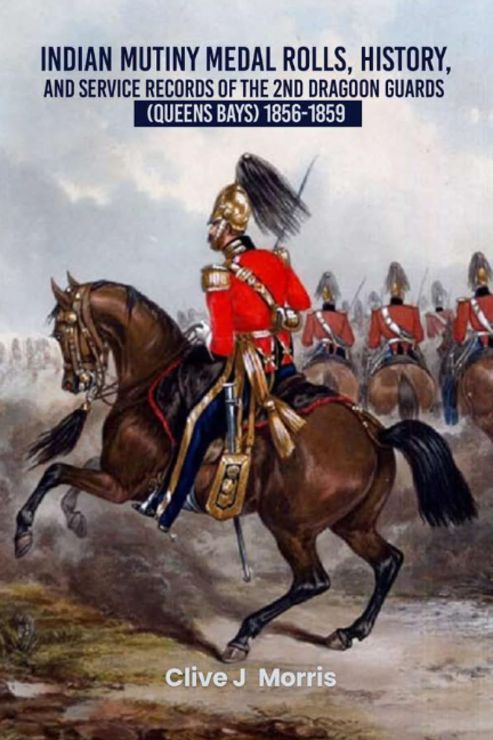 Indian Mutiny Medals History and Service Records of The 2nd Dragoon Guards Queens Bays 1856-1859