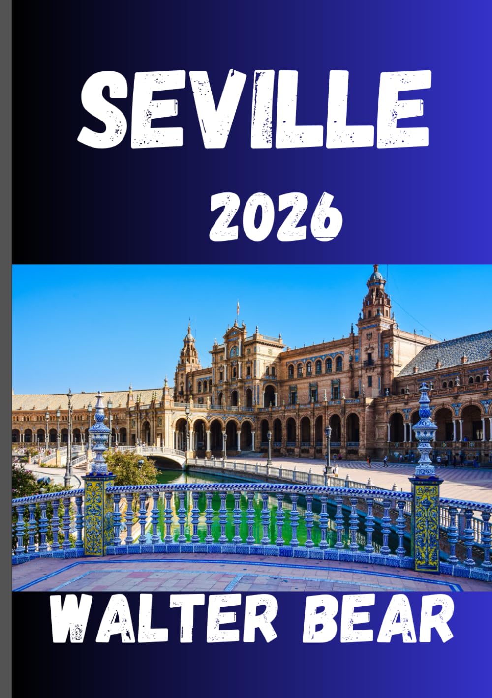 SEVILLE Travel Guide 2026: Your Complete Guide to Seville’s History, Festivals, and Hidden Gems