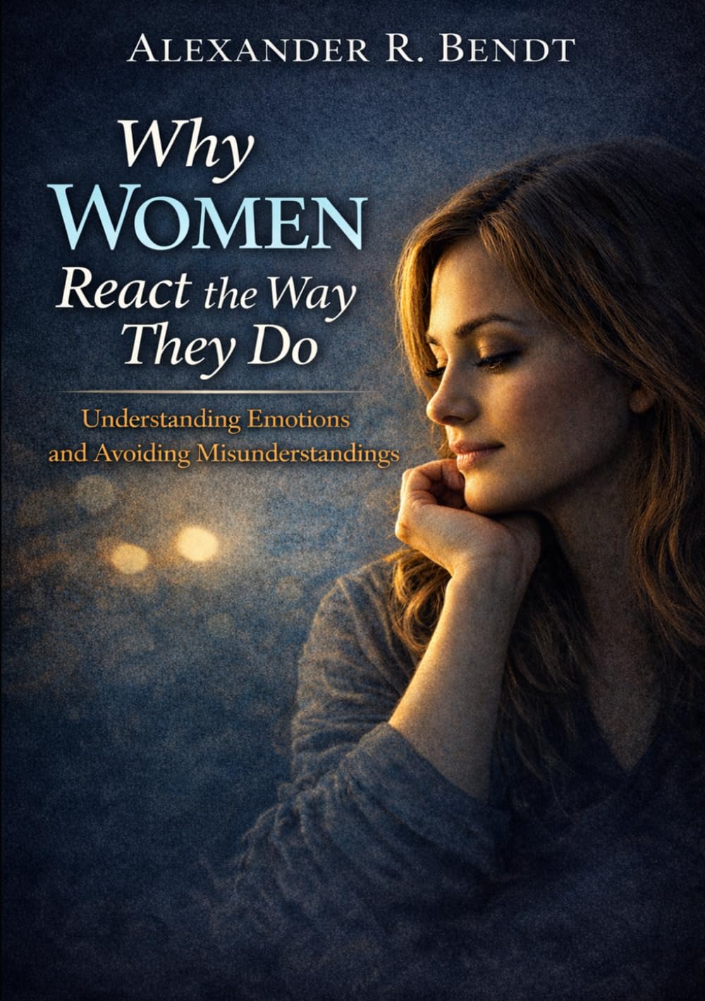 Why Women React the Way They Do: Understanding Emotions and Avoiding Misunderstandings (Relationships, Self-Worth & Inner Patterns)