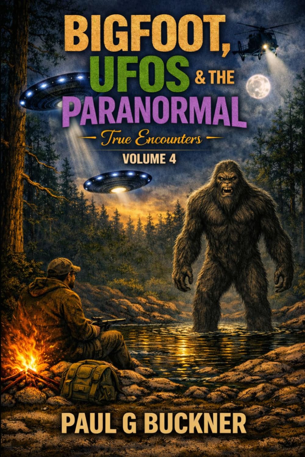 Bigfoot, UFOs & the Paranormal: True Encounters Volume 4