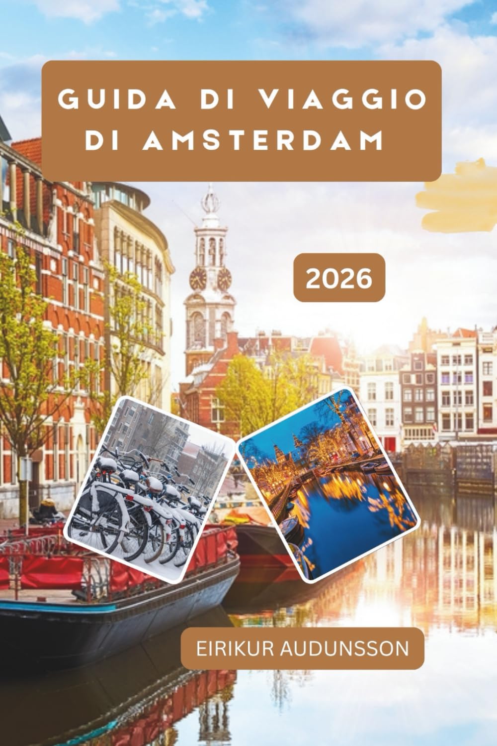 GUIDA DI VIAGGIO DI AMSTERDAM: Un viaggio completo tra canali, cultura, quartieri e vita quotidiana, esplorando storia, arte, cibo ed esperienze di vita