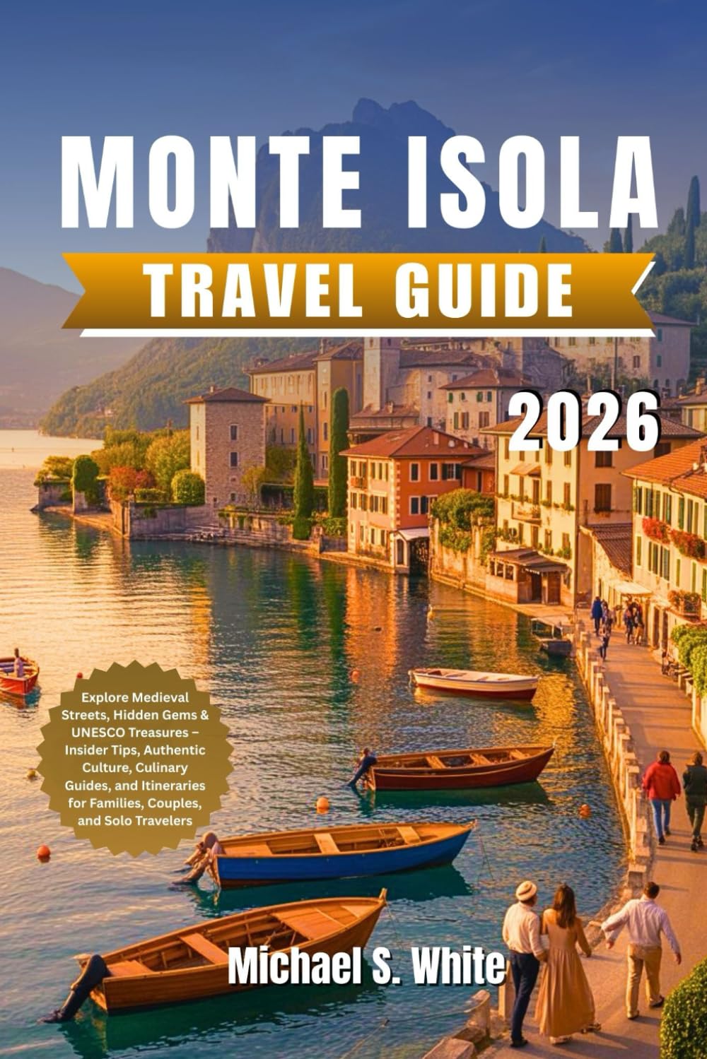 MONTE ISOLA TRAVEL GUIDE 2026: Discover Italy’s Hidden Lake Gem – Insider Tips, Scenic Walks, Local Cuisine, and Must-See Attractions for Families, Couples, and Solo Travelers