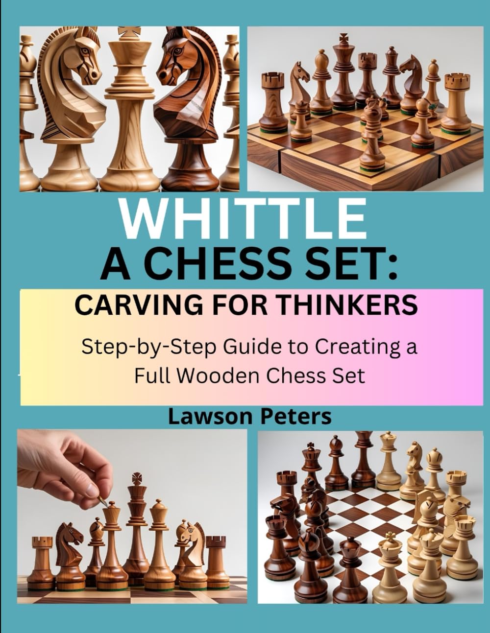 WHITTLE A CHESS SET: CARVING FOR THINKERS: Step-by-Step Guide to Creating a Full Wooden Chess Set
