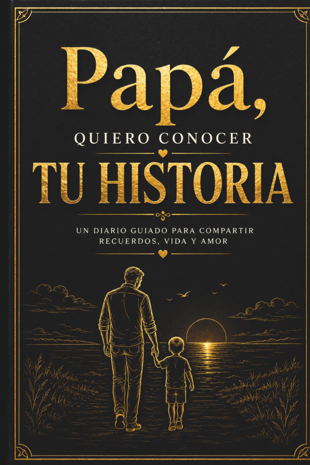 Papá, Quiero Conocer Tu Historia: Un Diario Guiado para Padres: Comparte Tus Recuerdos, Vida, Amor y Lecciones para tus Hijos