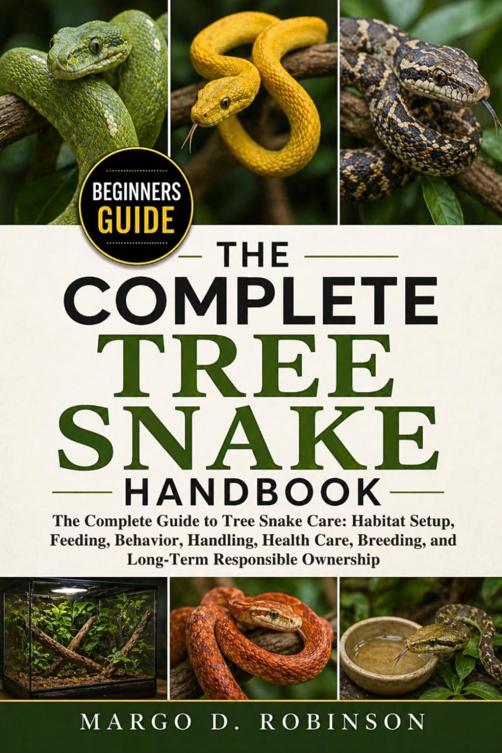 THE COMPLETE TREE SNAKE HANDBOOK: The Complete Guide to Tree Snake Care: Habitat Setup, Feeding, Behavior, Handling, Health Care, Breeding, and Long-Term Responsible Ownership