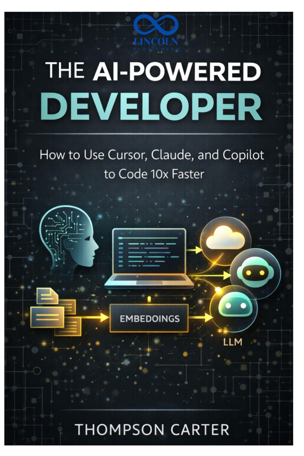 The AI-Powered Developer: How to Use Cursor, Claude, and Copilot to Code 10x Faster