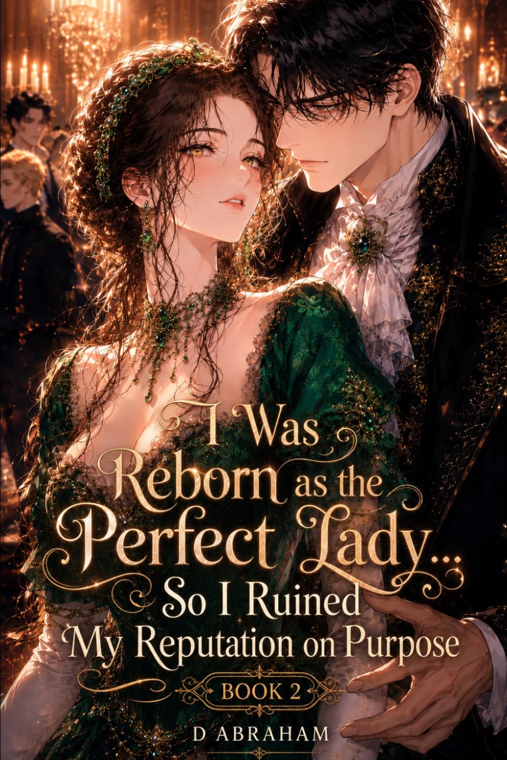 I Was Reborn as the Perfect Lady… So I Ruined My Reputation on Purpose: Book 2: I Ruined My Reputation… So Why Is the Duke Trying to Keep Me?