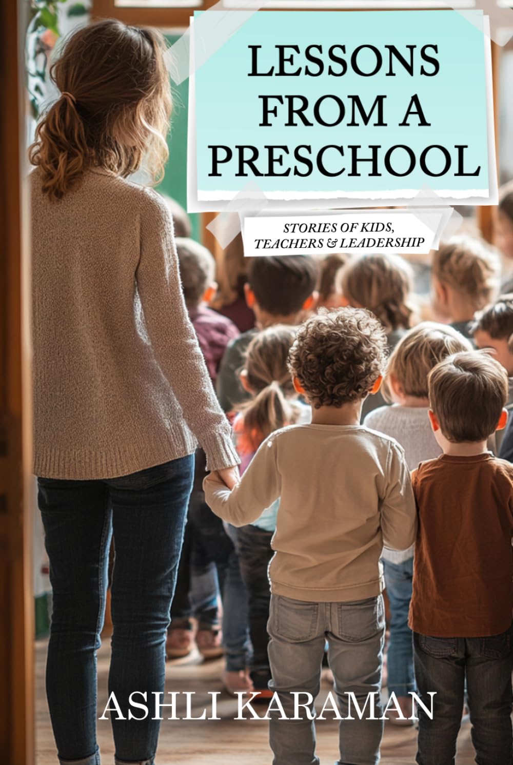 LESSONS FROM A PRESCHOOL: STORIES OF KIDS, TEACHERS & LEADERSHIP