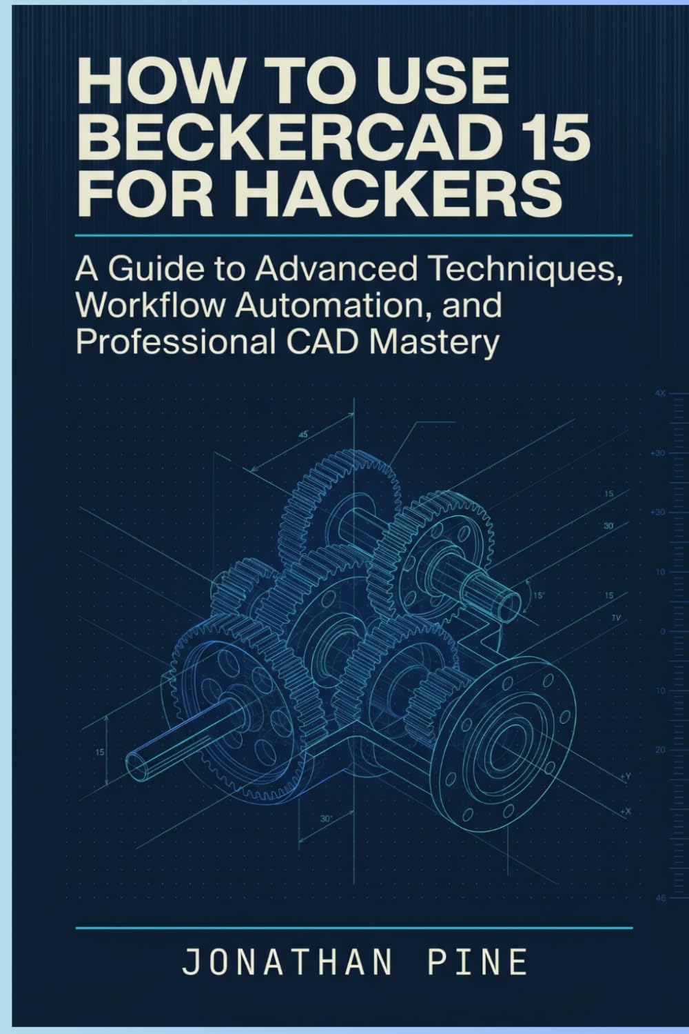 How To Use Beckercad 15 For Hackers: A Guide to Advanced Techniques, Workflow Automation, and Professional CAD Mastery