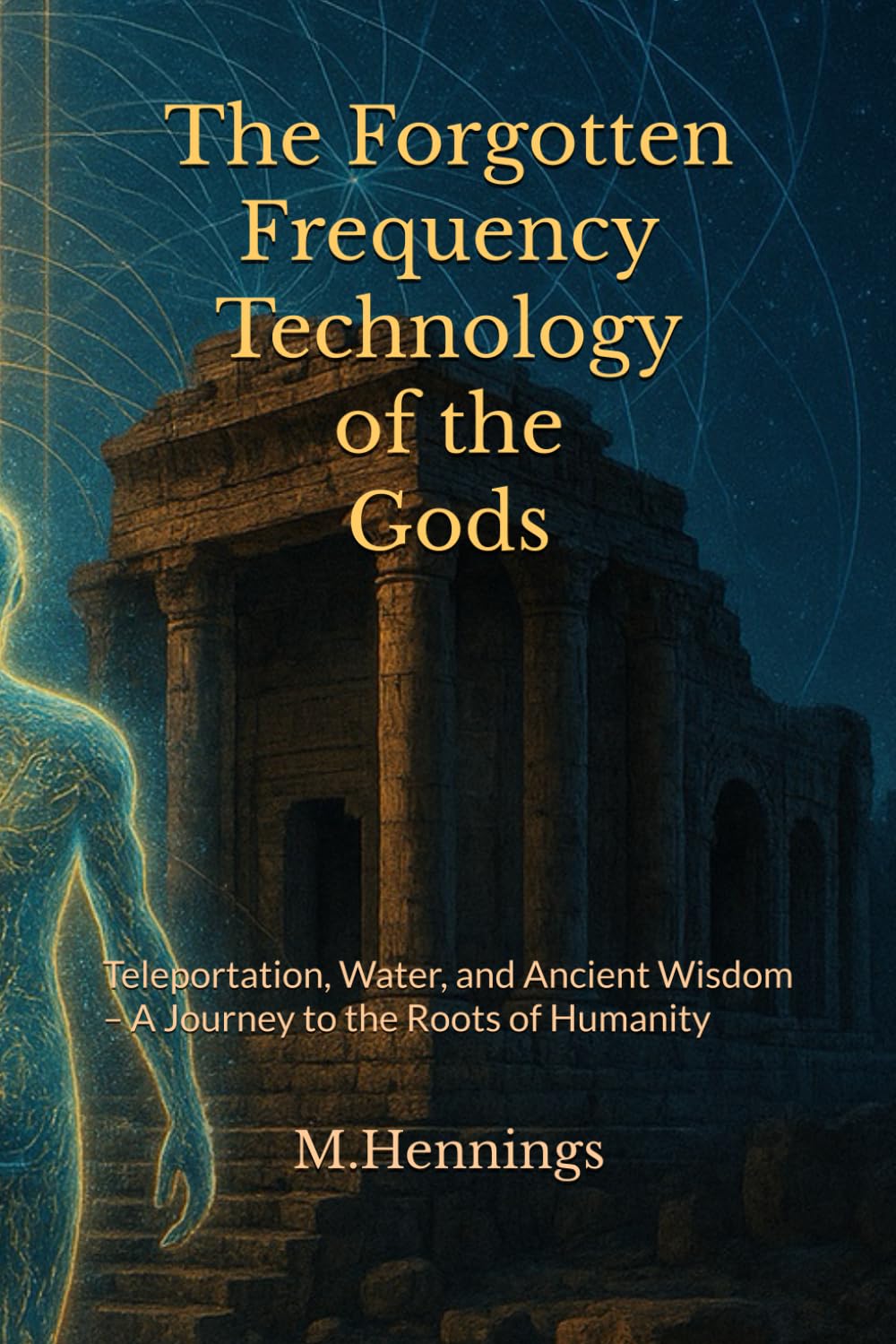 The Forgotten Frequency Technology of the Gods: Teleportation, Water, and Ancient Wisdom – A Journey to the Roots of Humanity