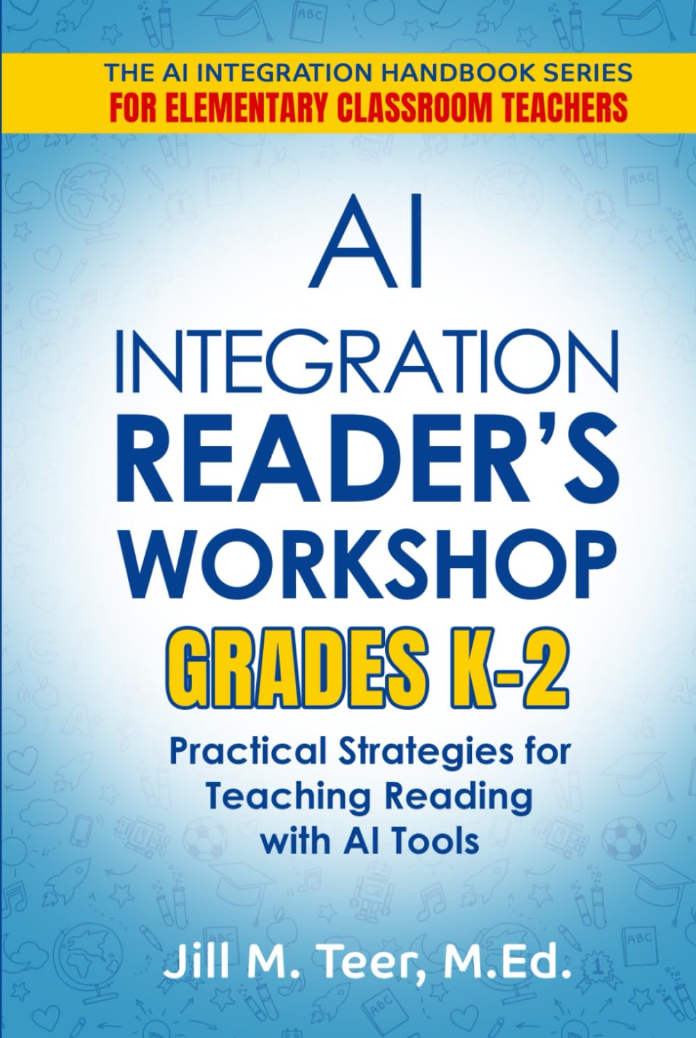 AI Integration for Reader's Workshop Grades K-2: Practical Strategies for Teaching Reading with AI Tools (The AI Integration Handbook Series for Elementary Classrooms)
