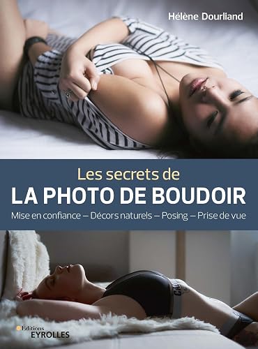 Les secrets de la photo de boudoir: Mise en confiance, décors naturels, posing, prise de vue