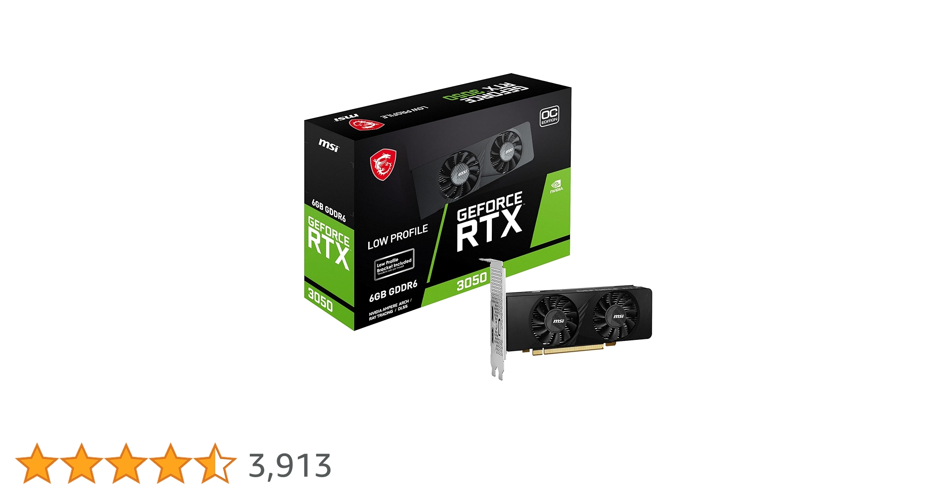MSI GeForce RTX 3050 LP 6G OC Gaming Graphics Card - 6GB GDDR6, 1492 MHz, PCI Express Gen 4, 96-bit, 1x DP (v1.4a), 2x HDMI 2.1 (Supports 4K) MSI GeForce RTX 3050 LP 6G OC Gaming Graphics Card - 6GB GDDR6, 1492 MHz, PCI Express Gen 4, 96-bit, 1x DP (v1.4a), 2x HDMI 2.1 (Supports 4K)