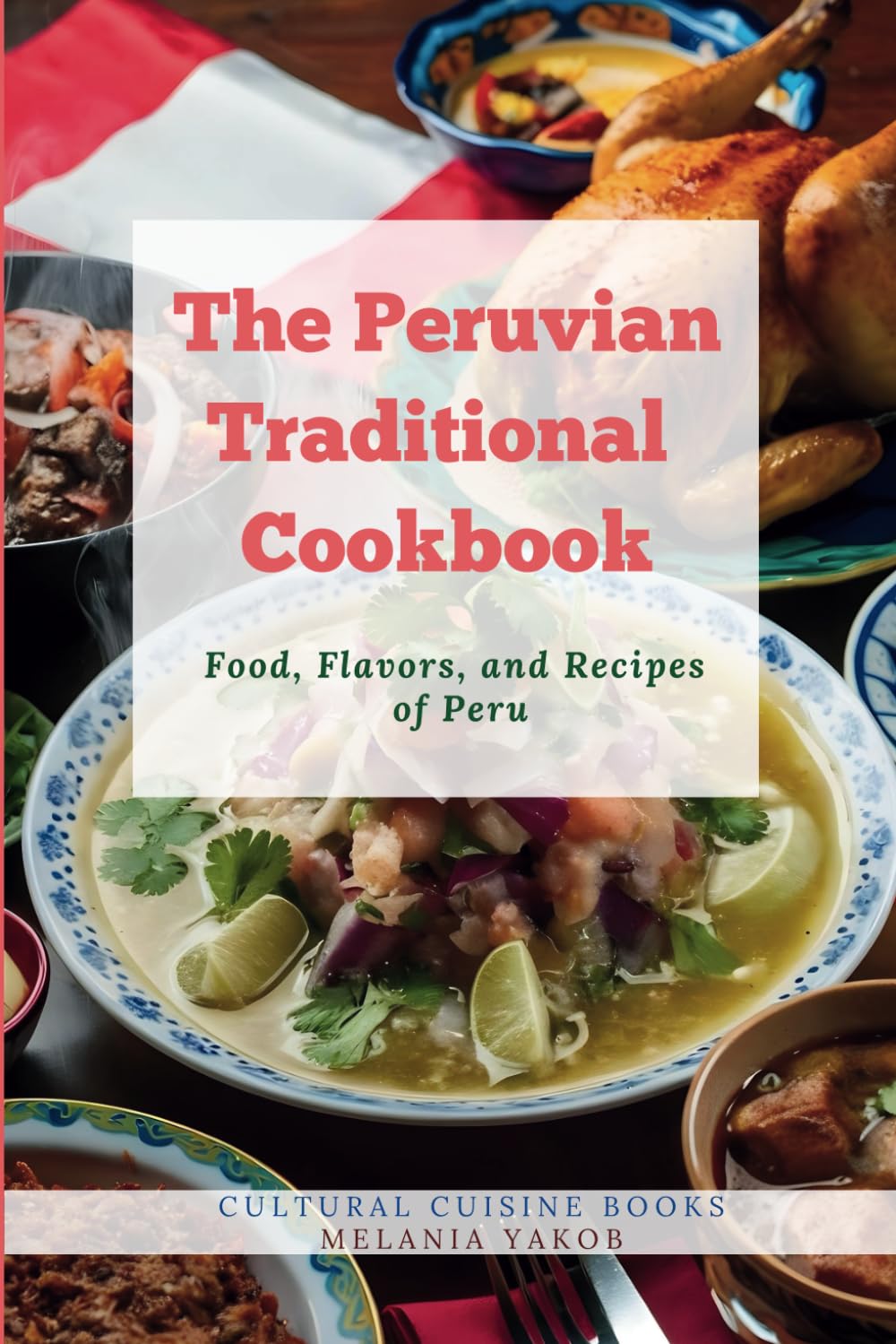 The Peruvian Traditional Cookbook: Food, Flavors, and Recipes of Peru (Full Color Pictures) (The Traditional Cookbook)
