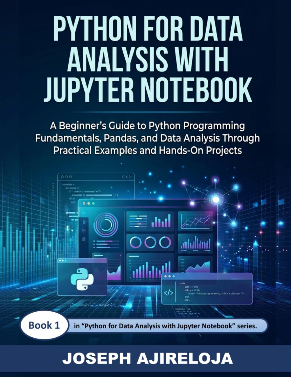 Python for Data Analysis with Jupyter Notebook: A Beginner's Guide to Python Programming Fundamentals, Pandas, and Data Analysis Through Practical Examples and Hands-On Projects