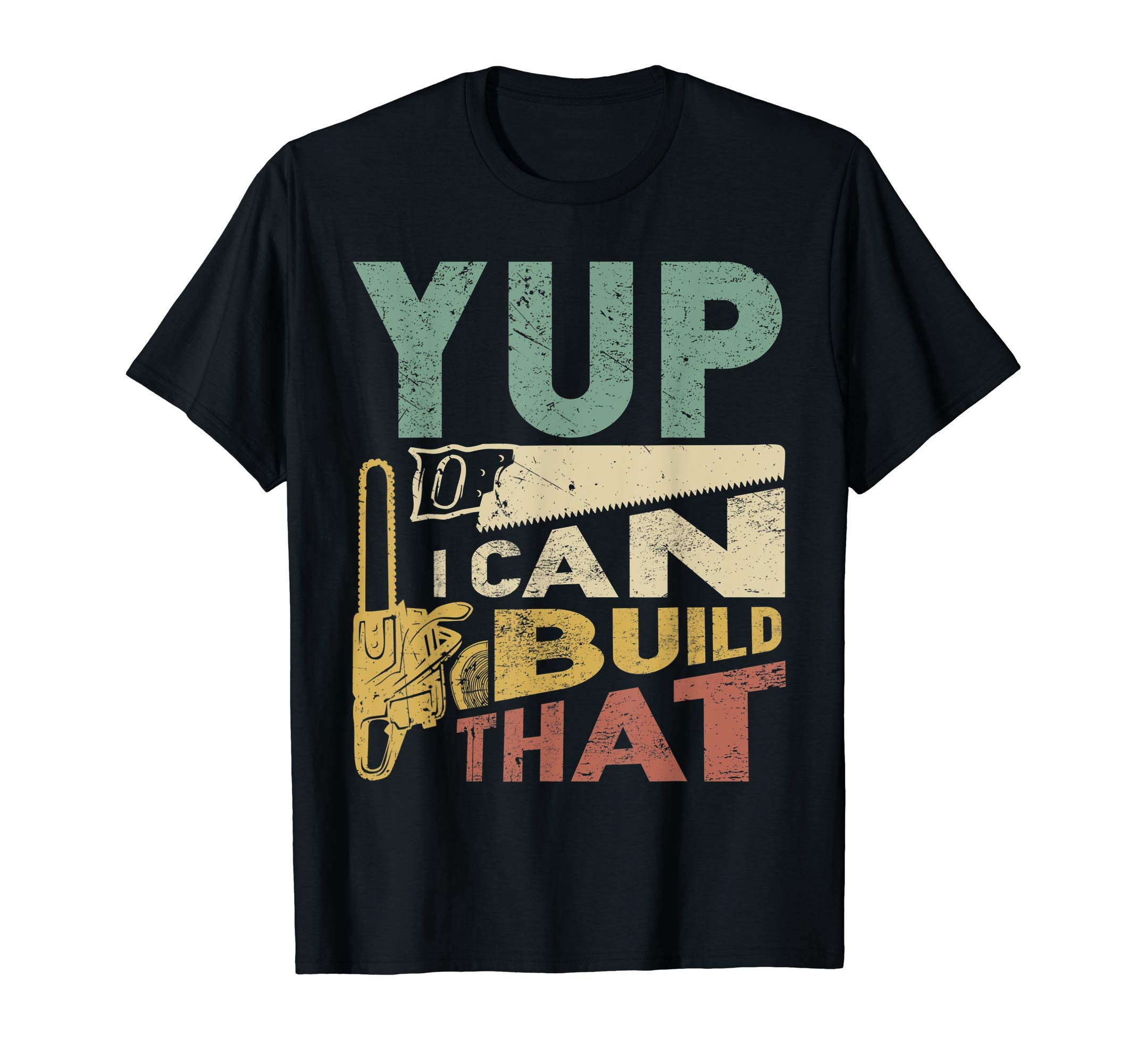 Yup I Can Build That Funny Woodworking Carpenter Gift T-Shirt