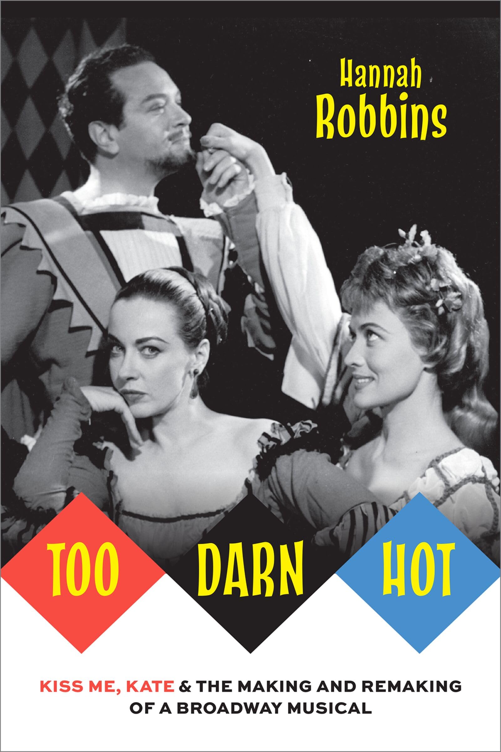 Too Darn Hot: Kiss Me, Kate & the Making and Remaking of a Broadway Musical (Broadway Legacies)