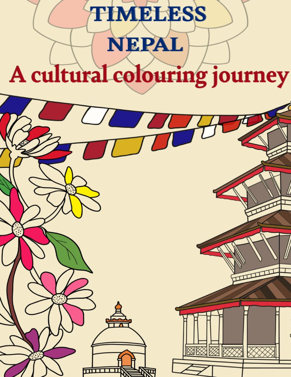A Cultural Colouring Journey: Exploring the Soul of Nepal through Art: Intricate Designs of Architecture, Sacred symbols, Heritage Crafts and ... (Timeless Nepal: Handcrafted Memories)