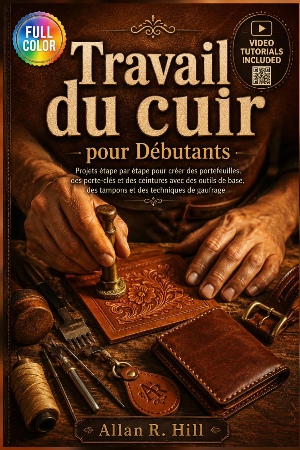 Travail du cuir pour DÉBUTANTS: Projets étape par étape pour créer des portefeuilles, des porte-clés et des ceintures avec des outils de base, des tampons et des techniques de gaufrage