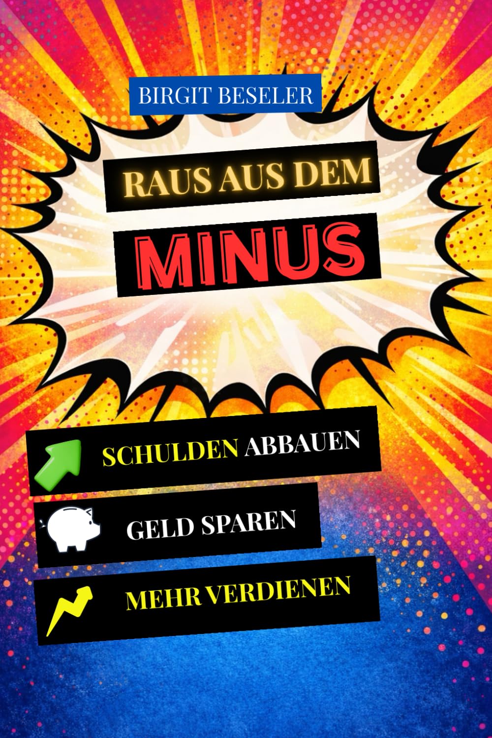 Raus aus dem Minus: Ein klarer Weg, um Schulden abzubauen, Geld zu sparen und wieder handlungsfähig zu werden