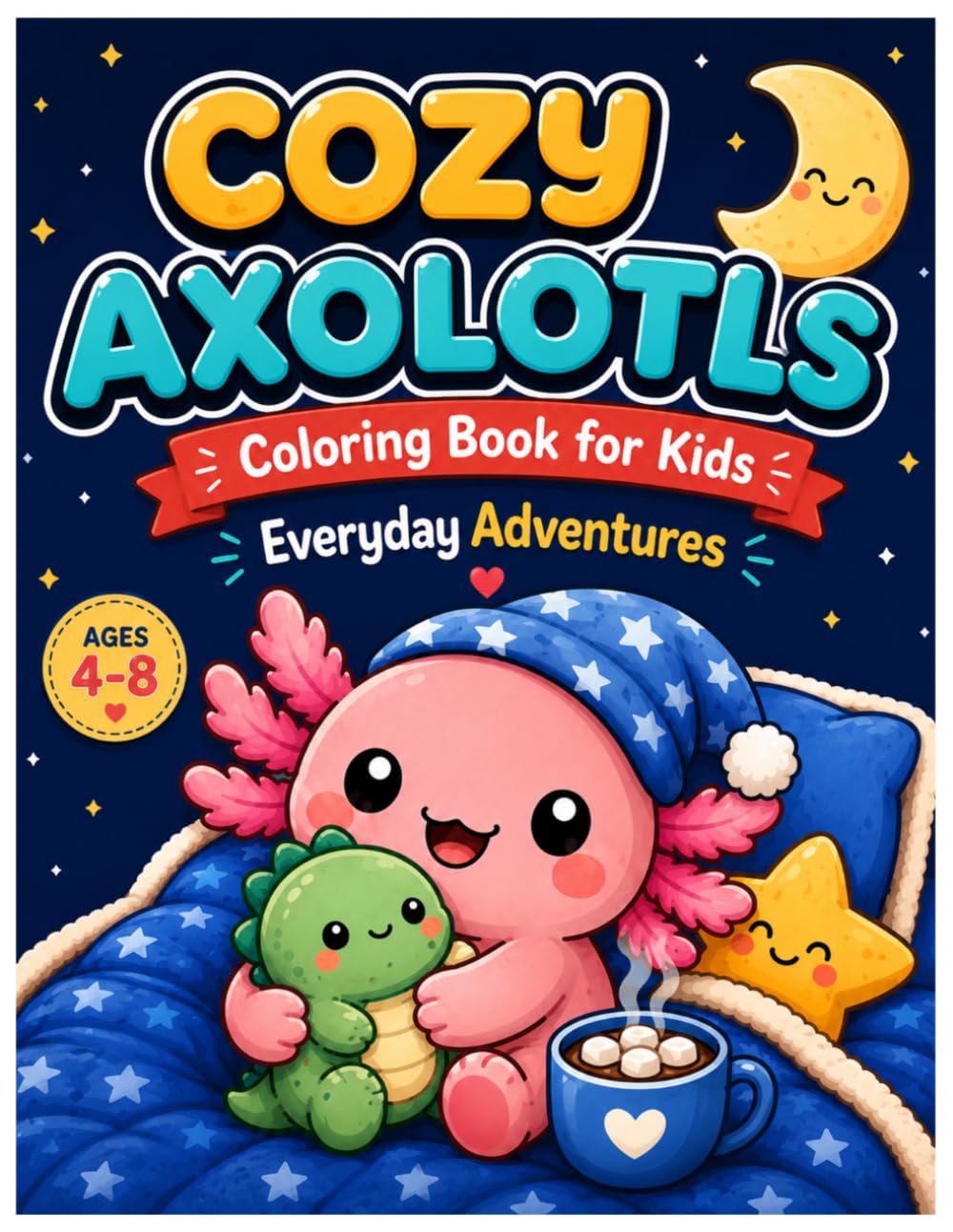 Cozy Axolotls Coloring Book for Kids: Bold and Easy Everyday Adventures for Ages 4-8 | Cute Axolotl Coloring Pages from Breakfast to Bedtime