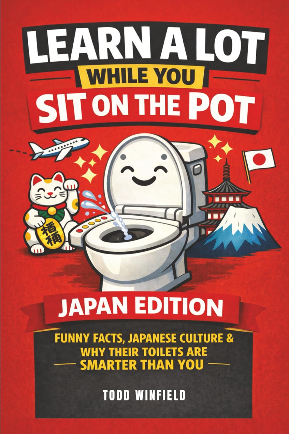 Learn A Lot While You Sit On The Pot Japan Edition: Funny Facts, Japanese Culture & Why Their Toilets Are Smarter Than You