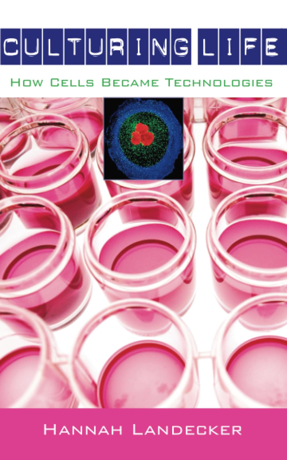 Culturing Life: How Cells Became Technologies