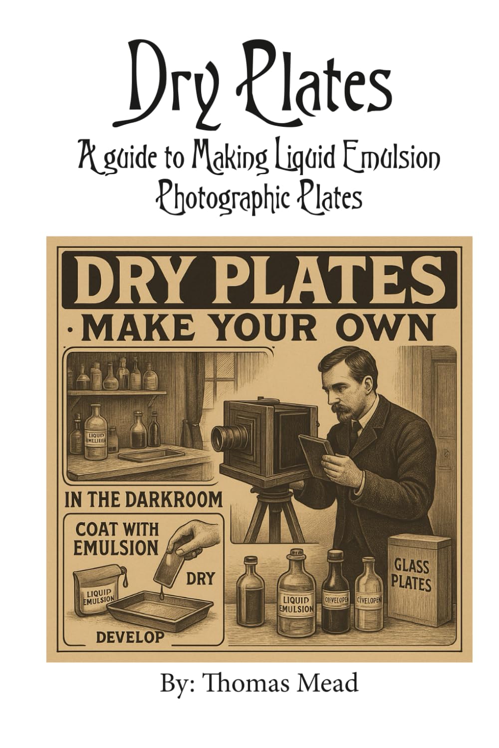 Dry Plate: A guide to making liquid emulsion photographic plates (Alternative Photography Process Series.)