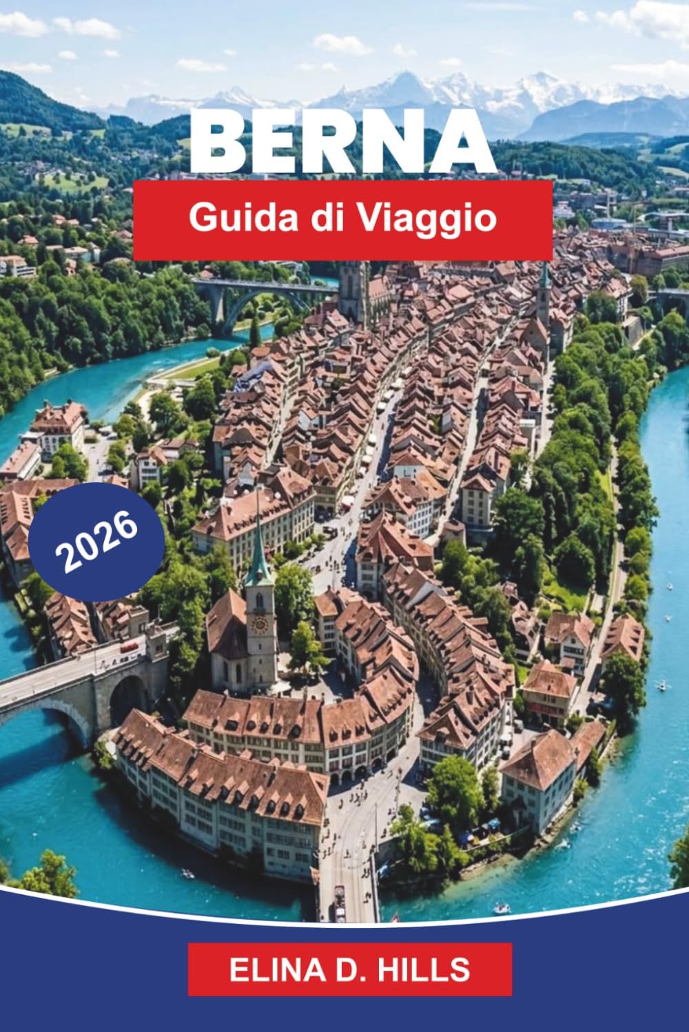 BERNA Guida di viaggio 2026: Scopri la città storica medievale, le viste sul fiume, i monumenti storici, la cucina locale e consigli pratici per la tua fuga in Svizzera