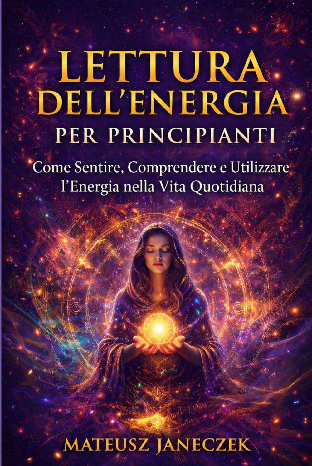 Lettura dell’Energia per Principianti – Come Sentire, Comprendere e Utilizzare l’Energia nella Vita Quotidiana