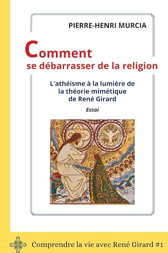 Comment se débarrasser de la religion: L'athéisme à la lumière de la théorie mimétique de René Girard