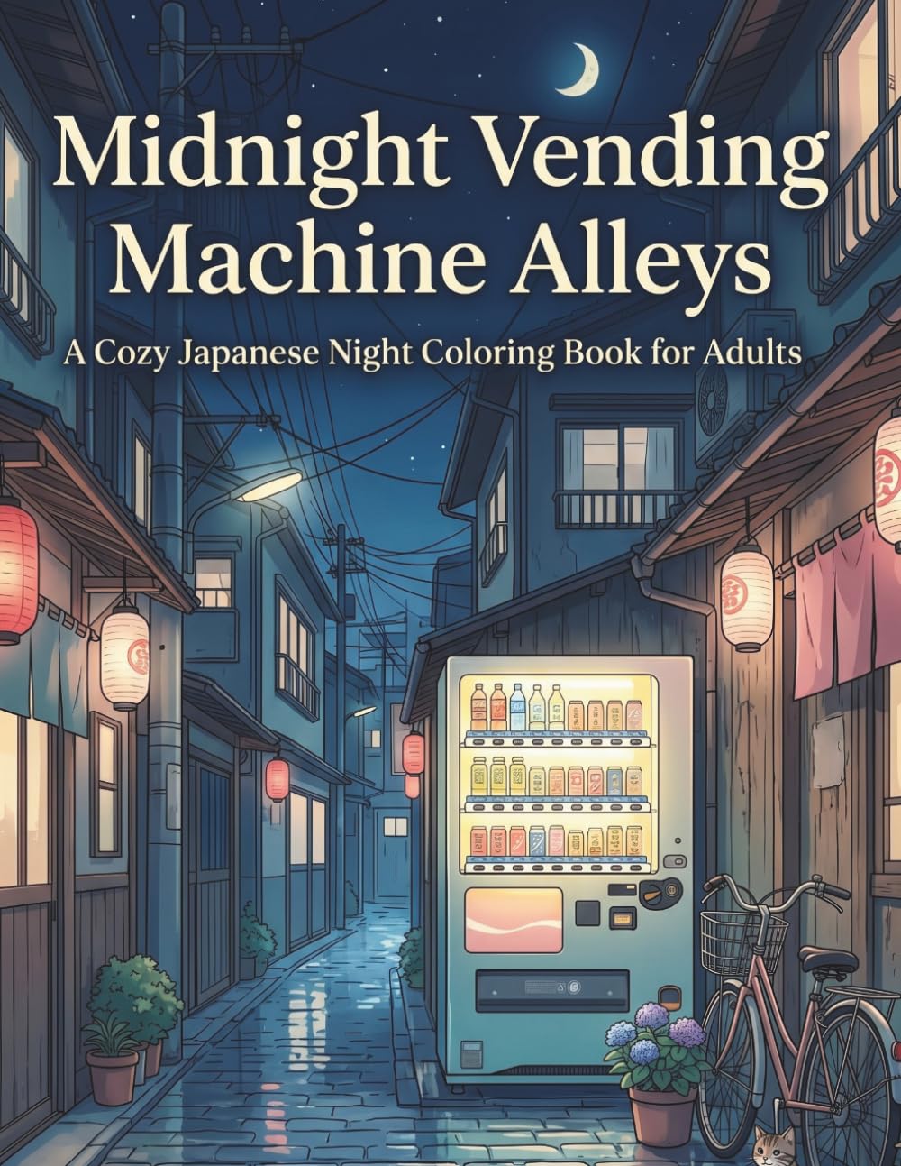 Midnight Vending Machine Alleys: A Cozy Japanese Night Coloring Book for Adults Featuring Rainy Streets, Cats, Lanterns, Bicycles, and Quiet Urban Japan