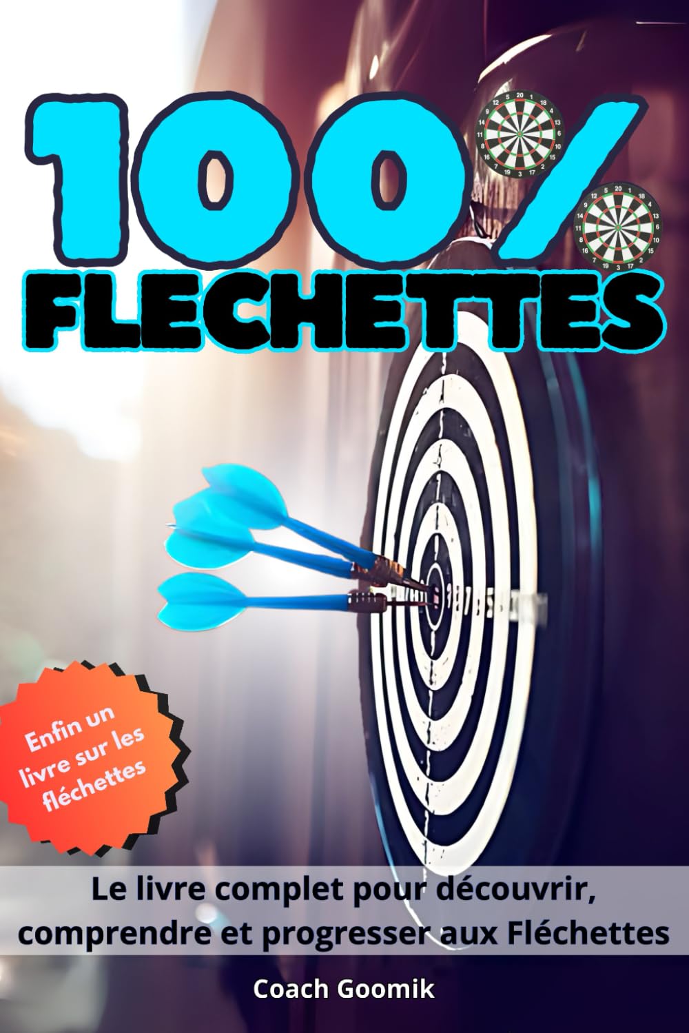 100 % Fléchettes – L'histoire, les règles, les champions, le matériel et comment progresser: Le guide complet pour découvrir, maîtriser et savourer les fléchettes, du pub à la compétition
