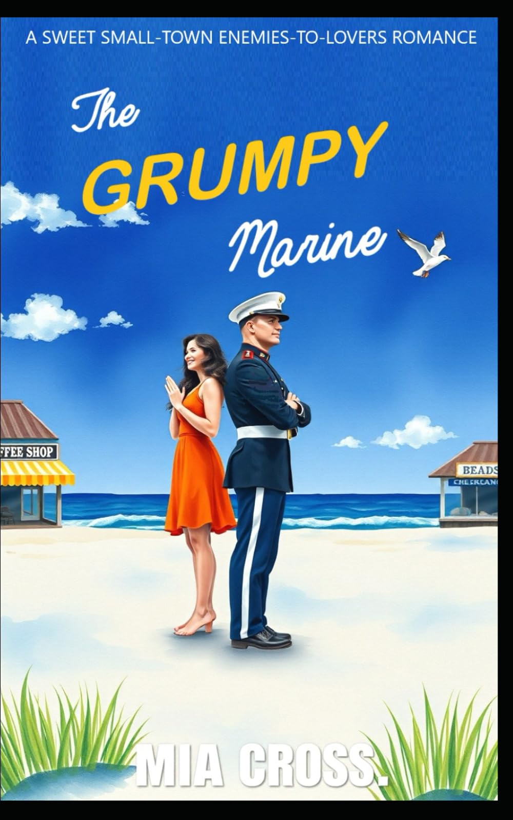 The GRUMPY Marine: A SWEET SMALL-TOWN ENEMIES-TO-LOVERS ROMANCE (The GRUMPY Alpha-Male Series)