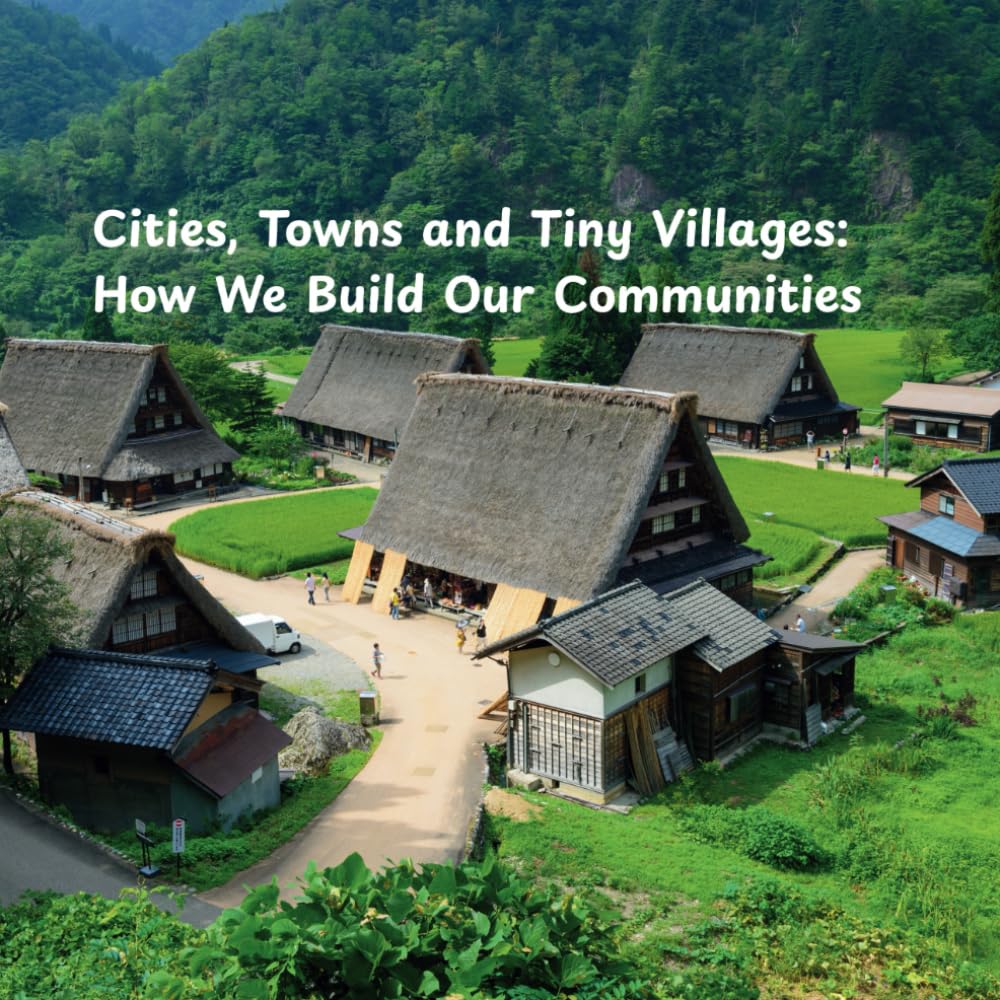 Cities ,Towns and Tiny Villages: How We Build Our Communities
