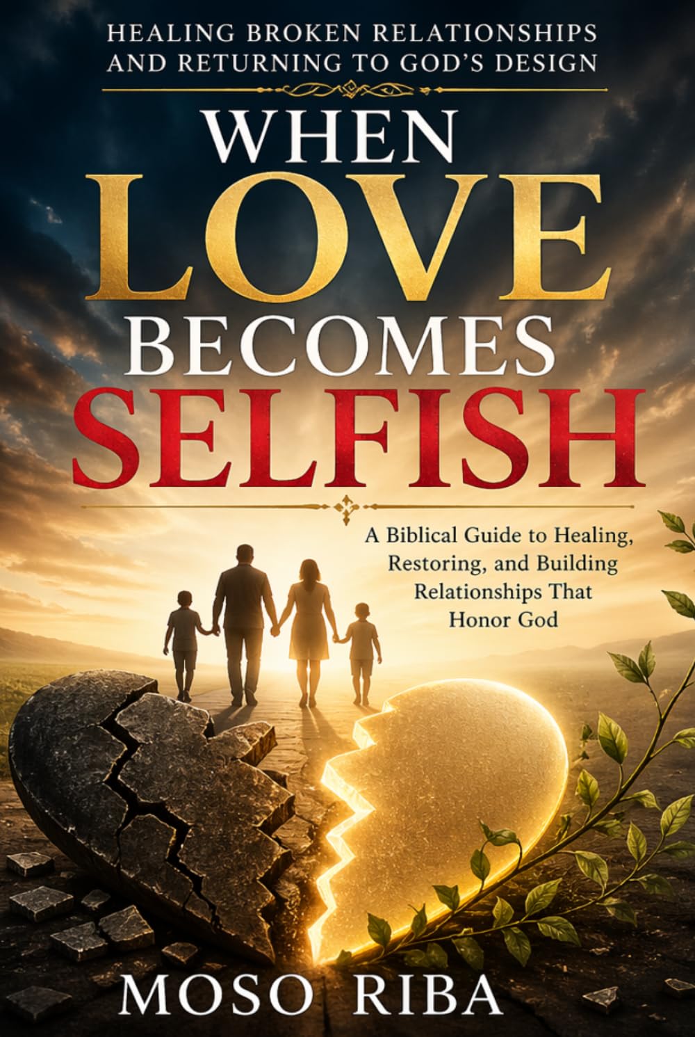 When Love Becomes Selfish: Healing Broken Relationships and Returning to God’s Design