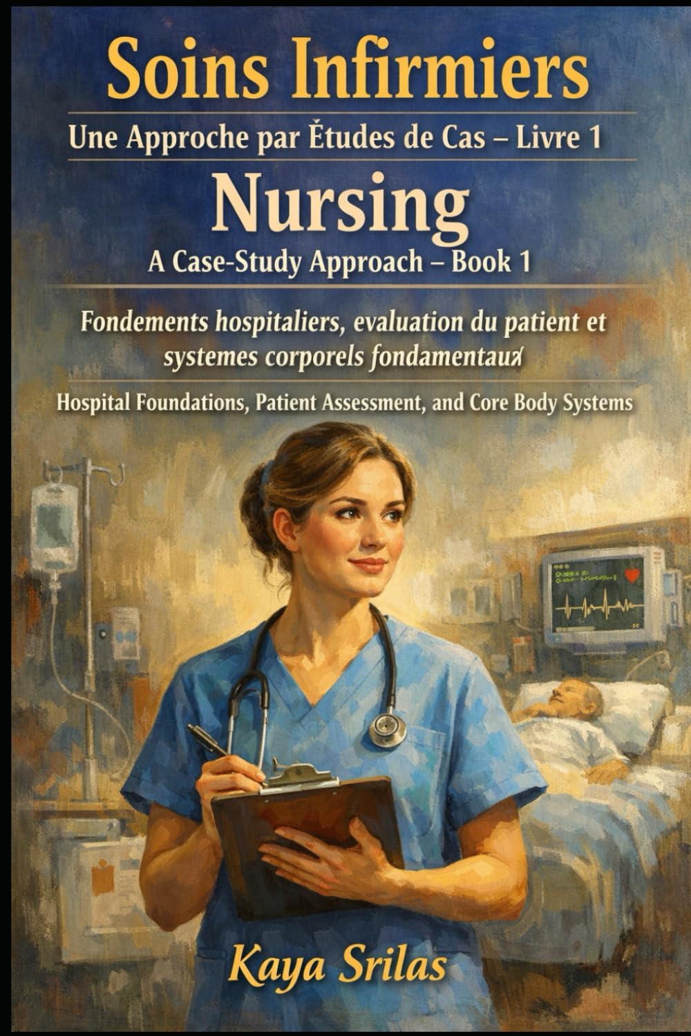 Soins Infirmiers — Une Approche par Études de Cas – Livre 1 / Nursing — A Case-Study Approach – Book 1: Fondements hospitaliers, évaluation du patient et systèmes corporels fondamentaux