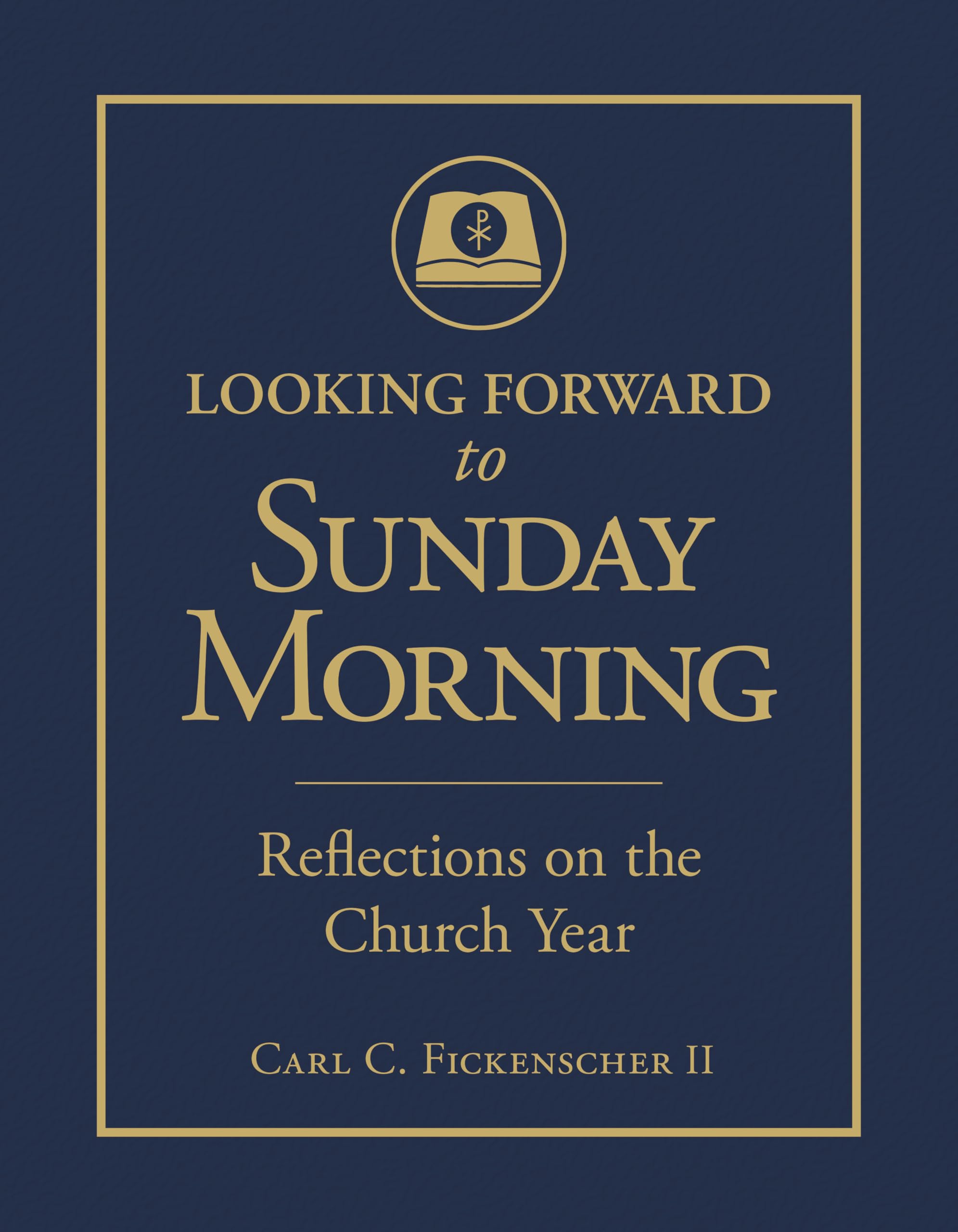 Looking Forward to Sunday Morning: Reflections on the Church Year: 124587