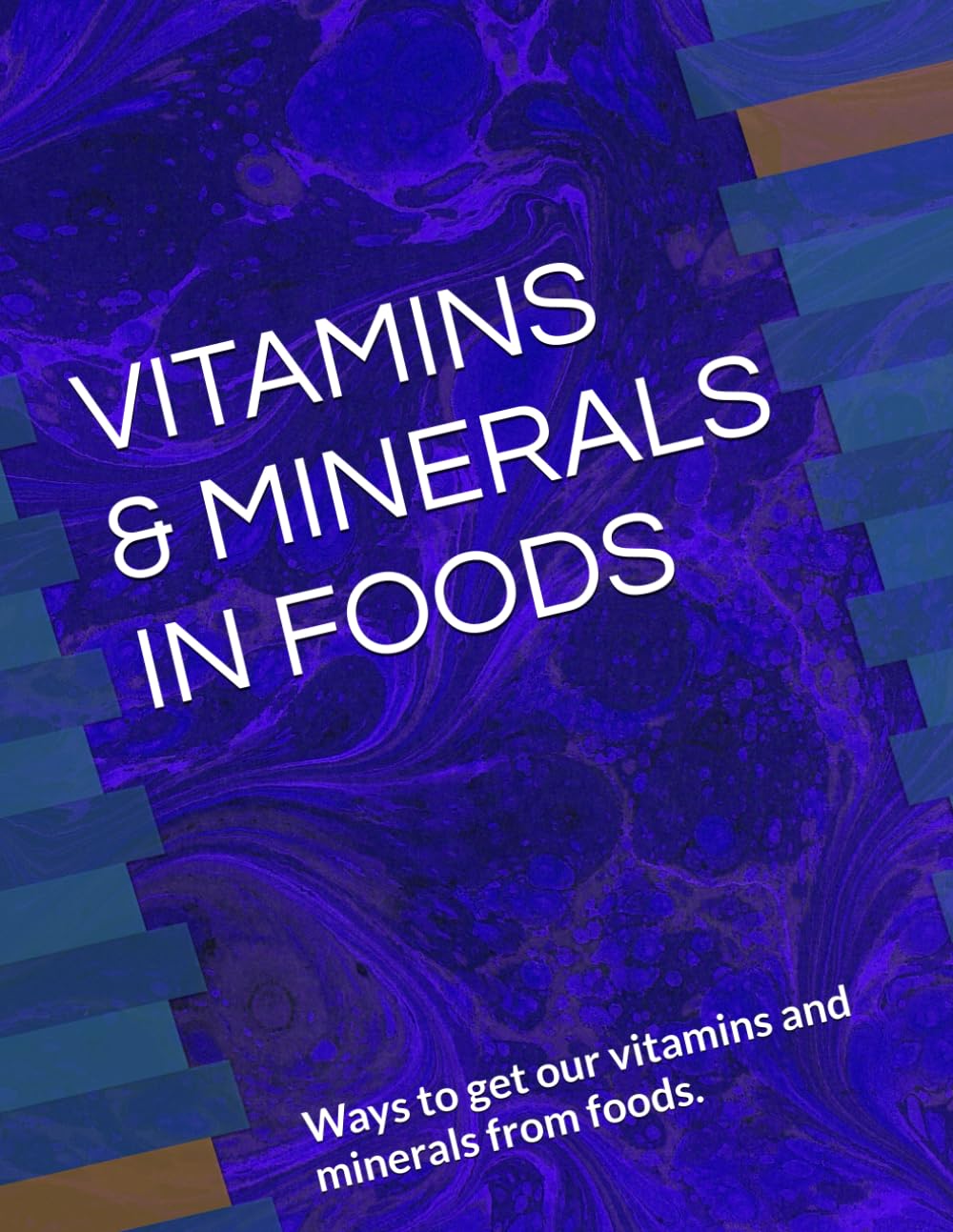 VITAMINS & MINERALS IN FOODS: Ways to get our vitamins and minerals from foods.