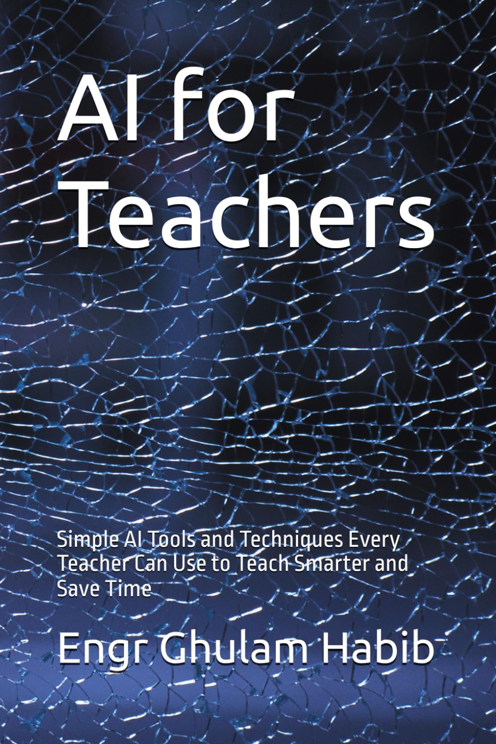 AI for Teachers: Simple AI Tools and Techniques Every Teacher Can Use to Teach Smarter and Save Time