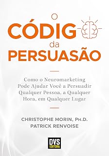 O Código da Persuasão: Como o Neuromarketing pode ajudar você a persuadir qualquer pessoa, a qualquer hora, em qualquer lugar (Portuguese Edition)
