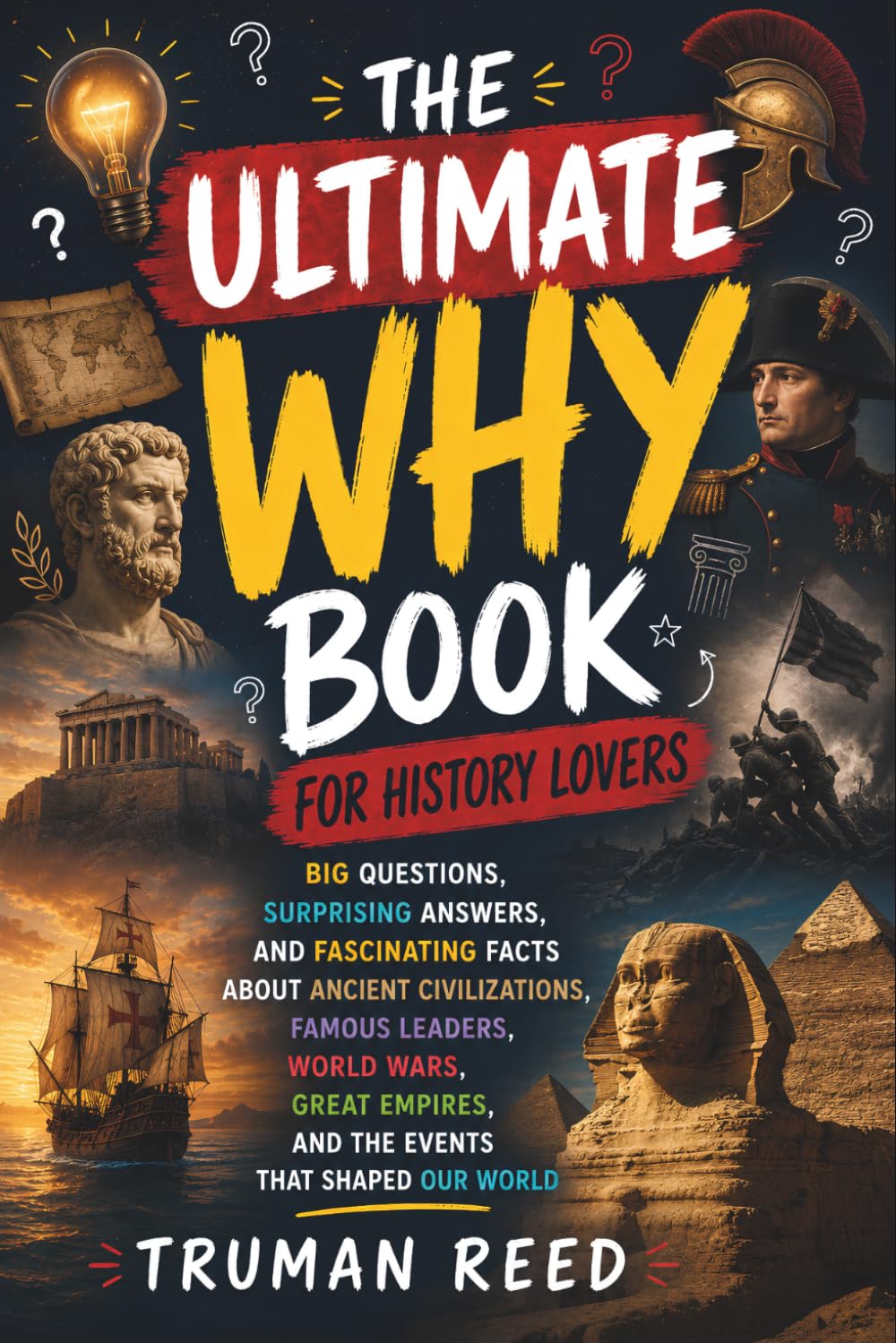 The Ultimate Why Book for History Lovers: Big Questions, Surprising Answers, and Fascinating Facts About Ancient Civilizations, Famous Leaders, World ... Empires, and the Events That Shaped Our World