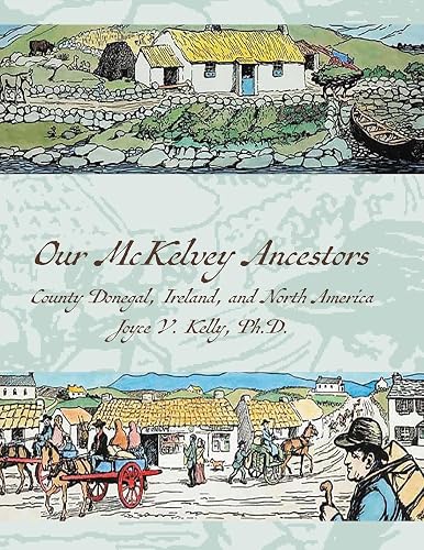 Our McKelvey Ancestors: County Donegal, Ireland, and North America (Our Irish Ancestors Trilogy)