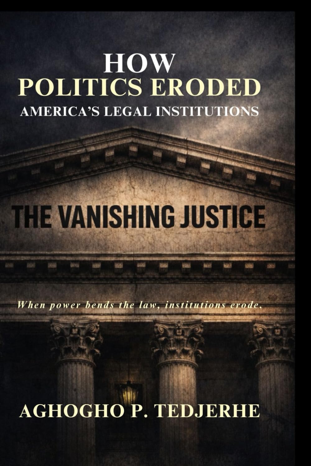 The Vanishing Justice: How Politics Eroded America’s Legal Institutions